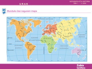 GEOGRAFIA ETA HISTORIA 
U R A K DBH 1 - 3. GAIA 
Munduko ibai nagusien mapa 
 