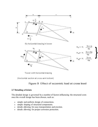 2.7 Detailing of Joints 
The detailed design is governed by a number of factors influencing the structural costs 
once the overall design has been chosen, such as: 
 simple and uniform design of connections. 
 simple shaping of structural components. 
 details allowing for easy transportation and erection. 
 details allowing for proper corrosion protection. 
 