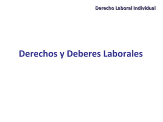 Derecho LLaabboorraall IInnddiivviidduuaall 
Derechos y Deberes Laborales 
 