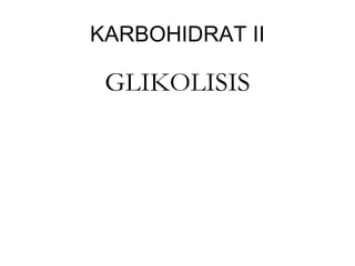 KARBOHIDRAT II 
GLIKOLISIS 
 