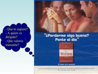 - Que te sugiere? 
- A quien va 
dirigido? 
- Que valores 
transmite? 
 