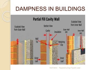 DAMPNESS IN BUILDINGS 
10/27/2014 Pepared by Engr Fazal-E-Jalal 
 