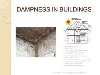 DAMPNESS IN BUILDINGS 
10/27/2014 Pepared by Engr Fazal-E-Jalal 
 