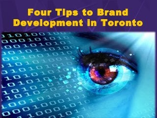 Four Tips to Brand 
Development in Toronto 
 