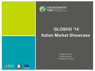 GLOSHO '14 
Italian Market Showcase 
October 7th 2014 
Davide Damosso 
Environment Park SpA 
1 
 