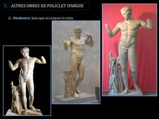2.- Diadumen: Jove que es cenyeix la cinta. 
5.- ALTRES OBRES DE POLICLET D’ARGOS  