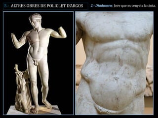 2.- Diadumen: Jove que es cenyeix la cinta. 
5.- ALTRES OBRES DE POLICLET D’ARGOS  
