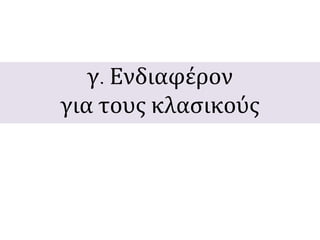 γ. Ενδιαφέρον 
για τους κλασικούς 
 