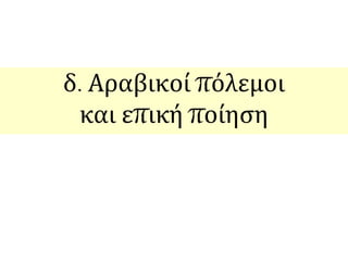 δ. Αραβικοί πόλεμοι 
και επική ποίηση 
 