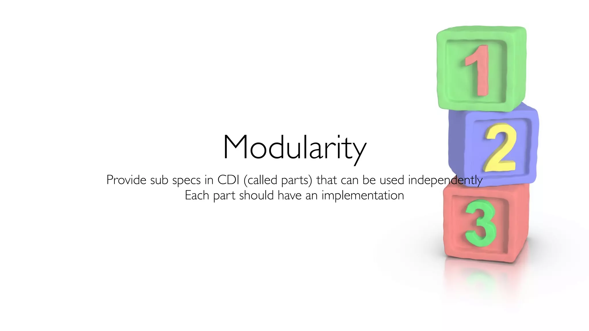 Modularity 
Provide sub specs in CDI (called parts) that can be used independently 
Each part should have an implementation 
 