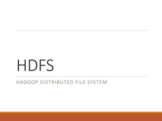 HDFS 
HADOOP DISTRIBUTED FILE SYSTEM 
 