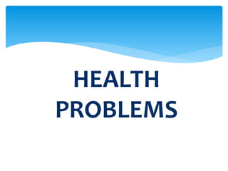 HEALTH 
PROBLEMS 
 