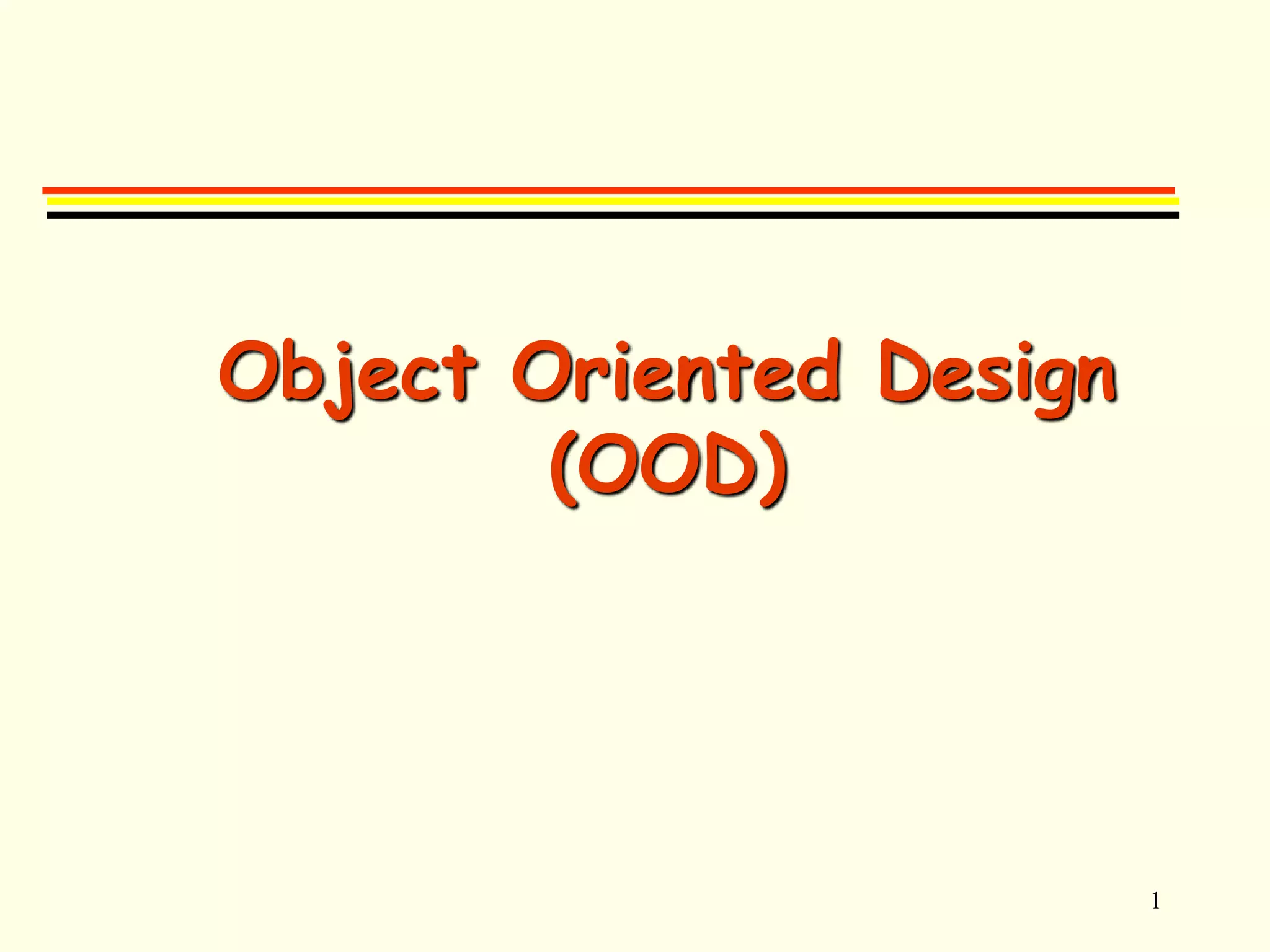 1 
Object Oriented Design 
(OOD) 
 