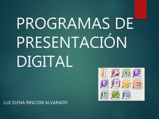 PROGRAMAS DE 
PRESENTACIÓN 
DIGITAL 
LUZ ELENA RINCONI ALVARADO 
 