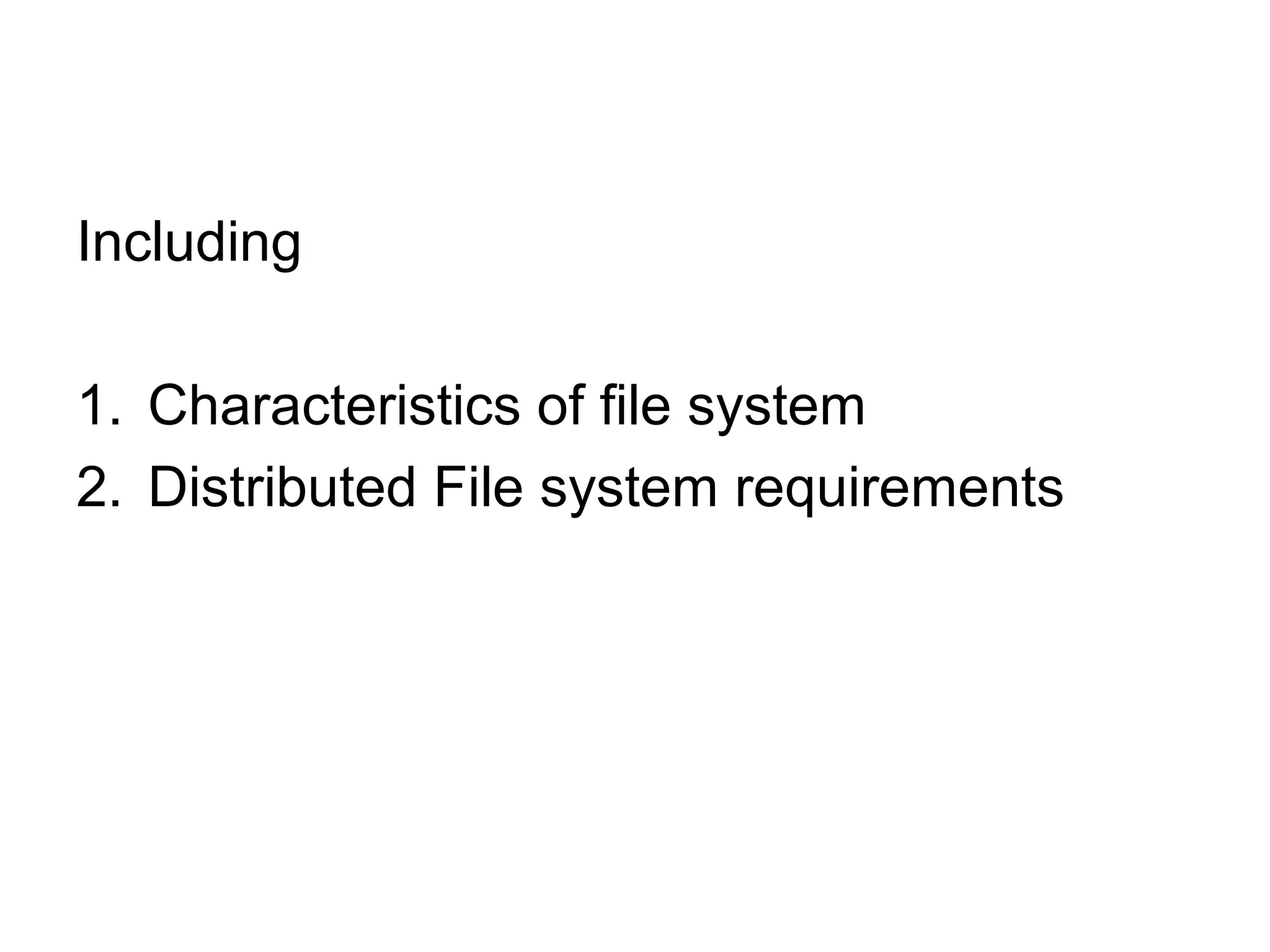 Including 
1. Characteristics of file system 
2. Distributed File system requirements 
 
