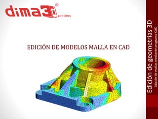 EDICIÓN DE MODELOS MALLA EN CAD 
Edición de geometrías 3D 
Edición de mallas mediante programa CAD 
 