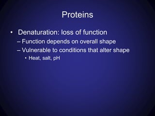 Proteins
• Denaturation: loss of function
– Function depends on overall shape
– Vulnerable to conditions that alter shape
• Heat, salt, pH
 