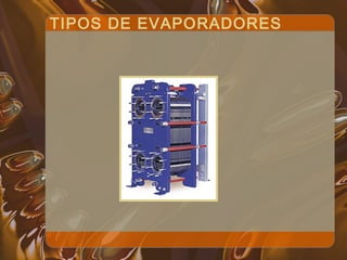 TIPOS DE EVAPORADORES
 