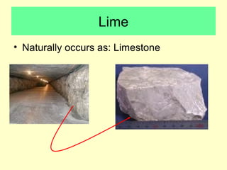 Lime 
• Naturally occurs as: Limestone 
 