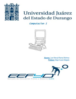 Computacion I 
Alumno: Juan Manuel Ramos Martinez 
Profesor: Edgar Cussin Delgado 
 