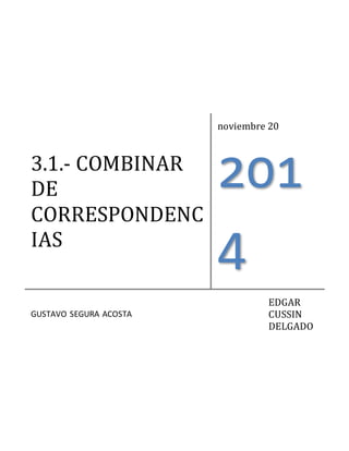 3.1.- COMBINAR 
DE 
CORRESPONDENC 
IAS 
noviembre 20 
201 
4 
GUSTAVO SEGURA ACOSTA 
EDGAR 
CUSSIN 
DELGADO 
 