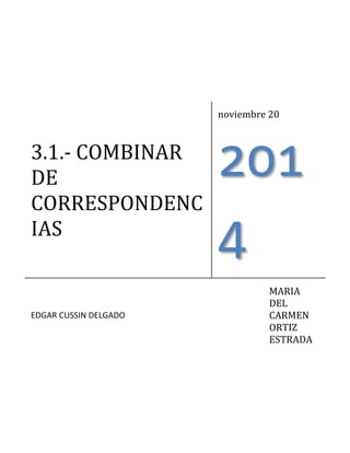 3.1.- COMBINAR 
DE 
CORRESPONDENC 
IAS 
noviembre 20 
201 
4 
EDGAR CUSSIN DELGADO 
MARIA 
DEL 
CARMEN 
ORTIZ 
ESTRADA 
 