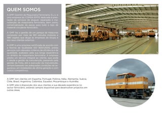 QUEM SOMOS
A GMF-Gestión de Maquinaria Ferroviaria, S.L.U.
é uma empresa do COMSA Corporación dedica-
da à prestação de serviços de aluguer, reparação
e manutenção de maquinaria ferroviária, bem
como, comercialização de peças para todo o tipo
de material circulante ferroviário.
A GMF faz a gestão de um parque de máquinas
composto por mais de 160 veículos motores e
380 vagões que aluga às empresas do Grupo e
aos seus clientes externos.
A GMF é uma empresa certiﬁcada de acordo com
a Norma da Qualidade ISO 9001:2000, presta
serviços com elevados critérios de eﬁciência e de
qualidade, avaliados pela sua longa experiência
no âmbito da maquinaria ferroviária. A empresa
presta um serviço integral ao cliente, que pode
ir desde a gestão da manutenção, passando pela
gestão da frota, até à execução da manutenção,
sempre baseado nas adequadas condições de se-
gurança, em instalações de última geração e com
custos competitivos.
A GMF tem clientes em Espanha, Portugal, Polónia, Itália, Alemanha, Suécia,
Chile, Brasil, Argentina, Colômbia, Equador, Moçambique e Austrália.
A GMF põe à disposição dos seus clientes a sua elevada experiência no
sector ferroviário, estando sempre disponível para desenvolver projectos em
outras áreas
 