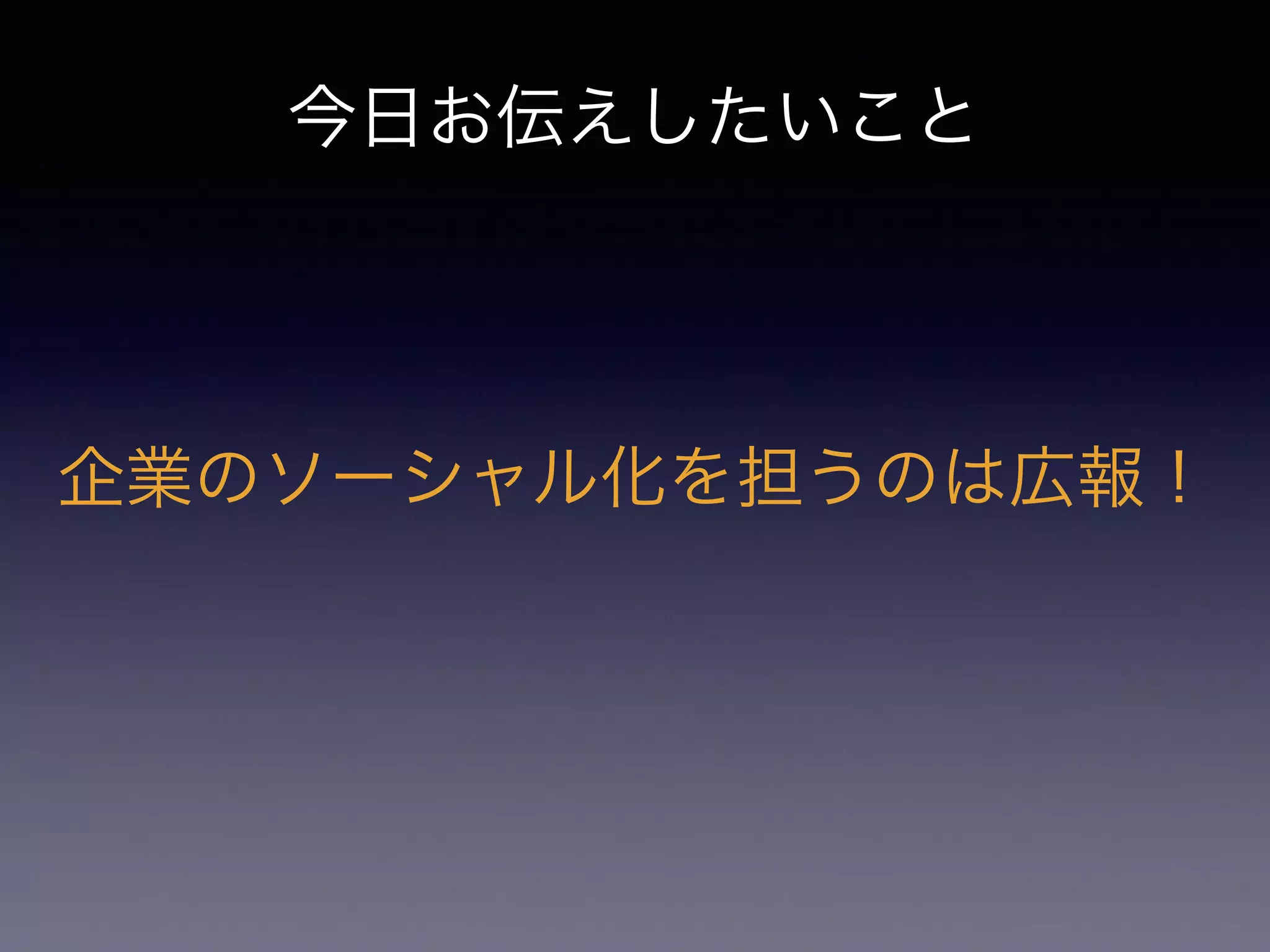 今日お伝えしたいこと 
企業のソーシャル化を担うのは広報！ 
 