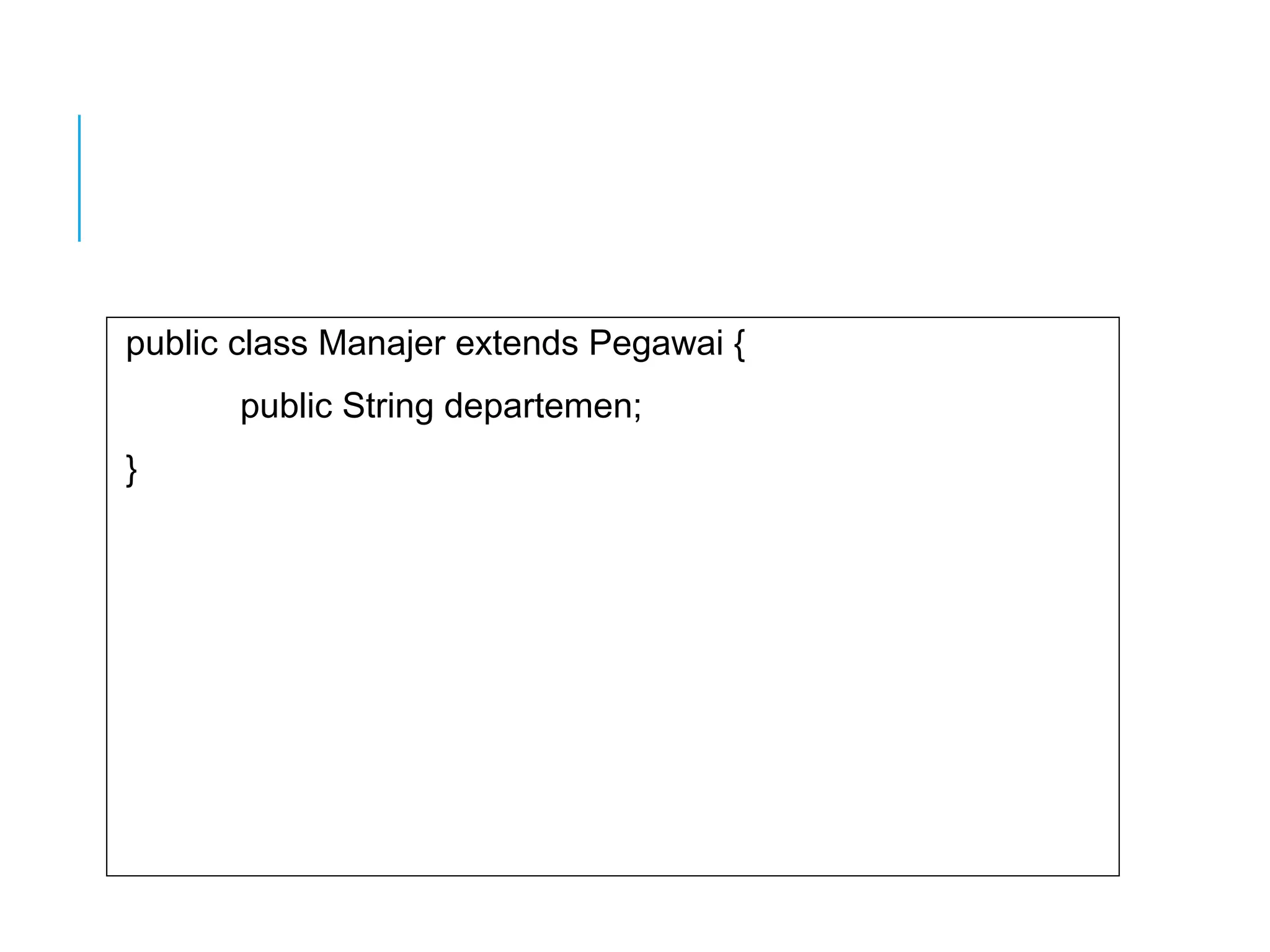 public class Manajer extends Pegawai { 
public String departemen; 
} 
 