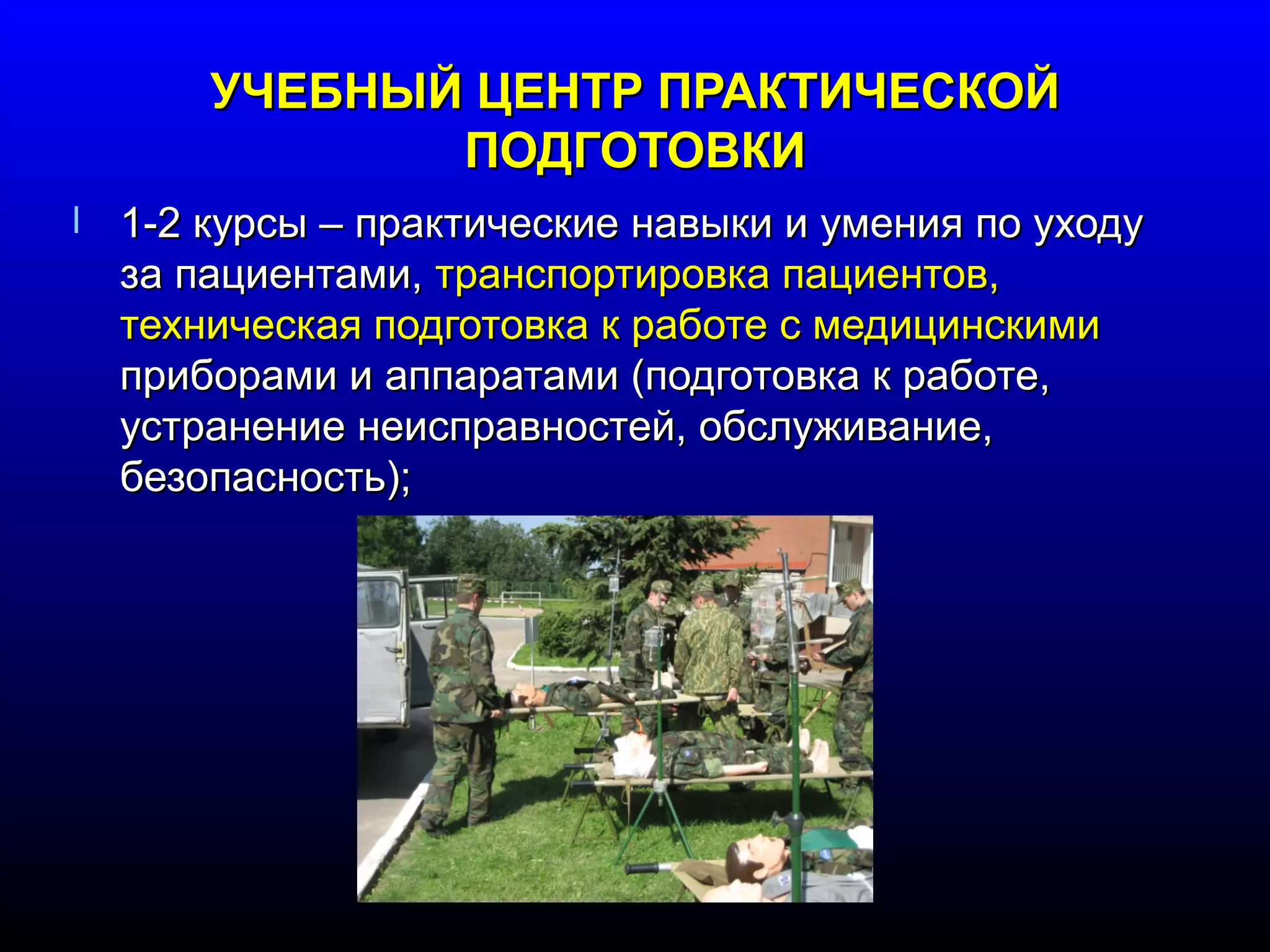 УЧЕБНЫЙ ЦЦЕЕННТТРР ППРРААККТТИИЧЧЕЕССККООЙЙ 
ППООДДГГООТТООВВККИИ 
l 11--22 ккууррссыы –– ппррааккттииччеессккииее ннааввыыккии ии ууммеенниияя ппоо ууххооддуу 
ззаа ппааццииееннттааммии,, ттррааннссппооррттииррооввккаа ппааццииееннттоовв,, 
ттееххннииччеессккааяя ппооддггооттооввккаа кк ррааббооттее сс ммееддииццииннссккииммии 
ппррииббооррааммии ии ааппппааррааттааммии ((ппооддггооттооввккаа кк ррааббооттее,, 
ууссттррааннееннииее ннееииссппррааввннооссттеейй,, ооббссллуужжииввааннииее,, 
ббееззооппаассннооссттьь));; 
 