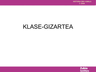 HISTORIA DBH 4.MAILA 
3. GAIA 
KLASE-GIZARTEA 
 