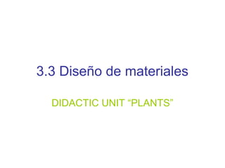 3.3 Diseño de materiales 
DIDACTIC UNIT “PLANTS” 
 