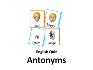 English Quiz 
Antonyms 
 