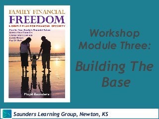 Workshop 
Module Three: 
Building The 
Saunders Learning Group, Newton, KS 
Base 
Saunders Learning Group, Newton, KS 
 