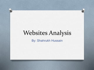 Websites Analysis 
By: Shahrukh Hussain 
 