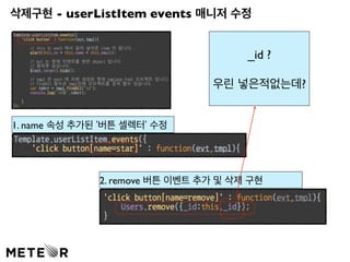 삭제구현 - userListItem events 매니저 수정 
1. name 속성 추가된 ‘버튼 셀렉터’ 수정 
_id ? 
우린 넣은적없는데? 
2. remove 버튼 이벤트 추가 및 삭제 구현 
 