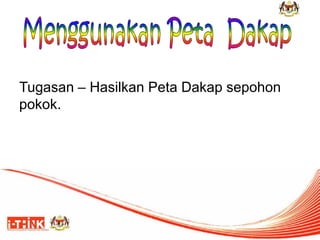 Tugasan – Hasilkan Peta Dakap sepohon pokok.  