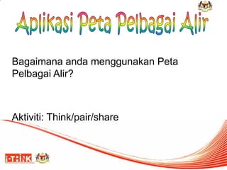 Bagaimana anda menggunakan Peta Pelbagai Alir? 
Aktiviti: Think/pair/share  