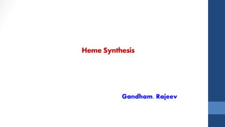 Heme Synthesis 
Gandham. Rajeev 
 
