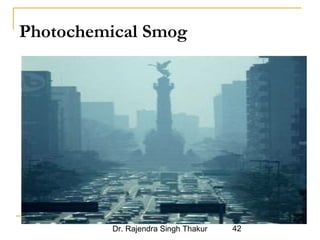 Photochemical Smog 
Dr. Rajendra Singh Thakur 42 
 