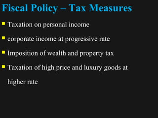 Fiscal Policy – Tax Measures 
 Taxation on personal income 
 corporate income at progressive rate 
 Imposition of wealth and property tax 
 Taxation of high price and luxury goods at 
higher rate 
1122//1144//1144 2255 
 