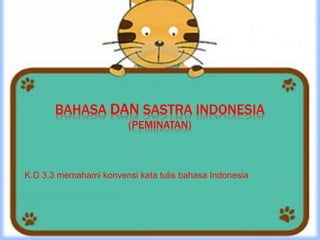 BAHASA DAN SASTRA INDONESIA 
(PEMINATAN) 
K.D 3.3 memahami konvensi kata tulis bahasa Indonesia 
 