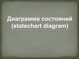 Диаграмма состояний 
(statechart diagram) 
 