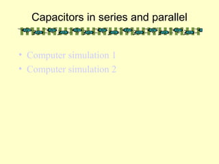 Capacitors in series and parallel
• Computer simulation 1
• Computer simulation 2
 