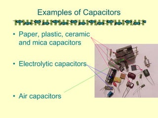 Examples of Capacitors
• Paper, plastic, ceramic
and mica capacitors
• Electrolytic capacitors
• Air capacitors
 