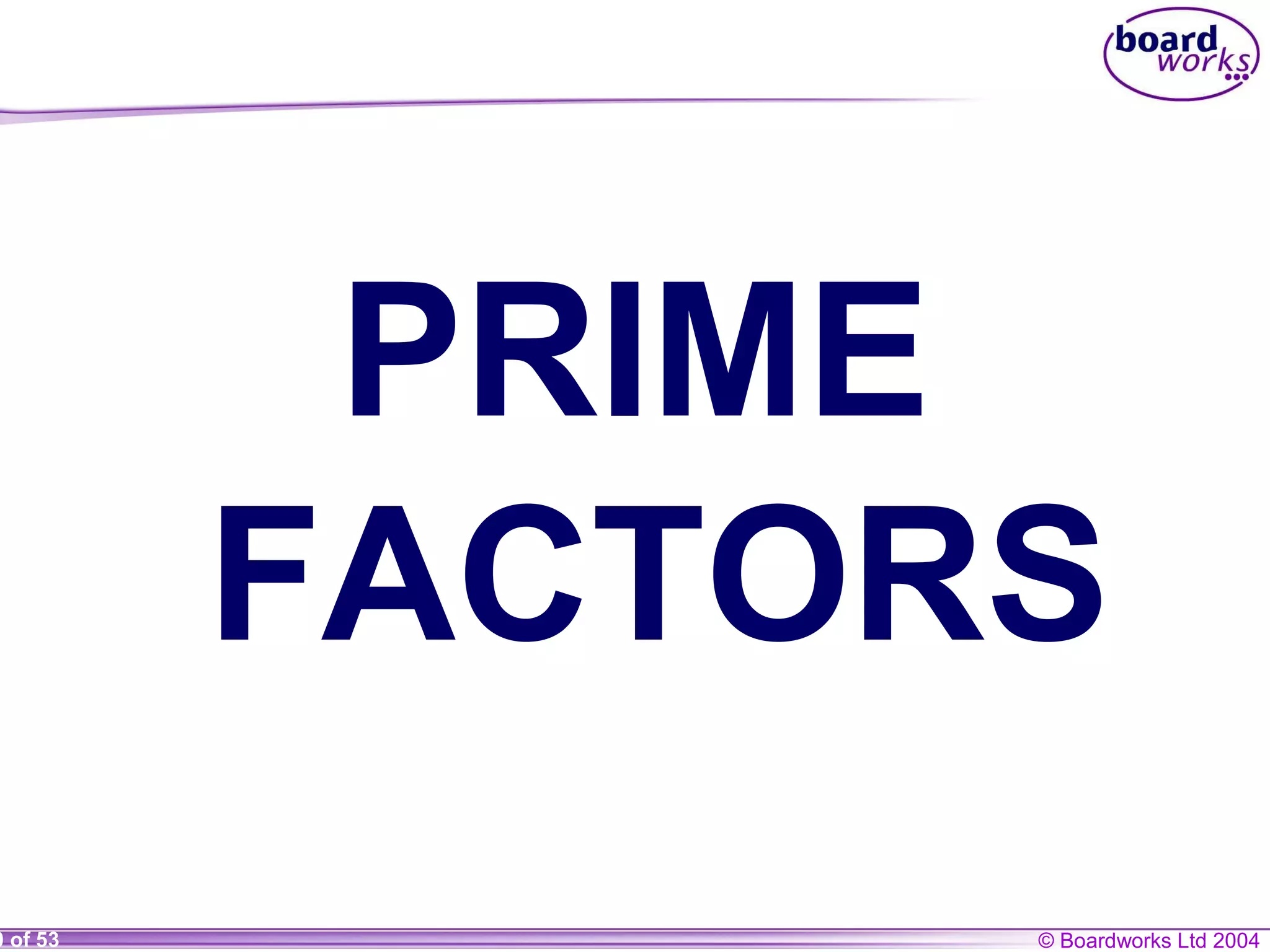 © Boardworks Ltd 20040 of 53
PRIME
FACTORS
 