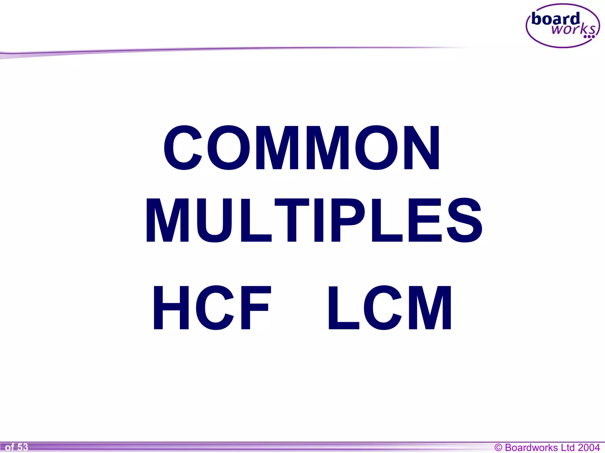 © Boardworks Ltd 20041 of 53
COMMON
MULTIPLES
HCF LCM
 