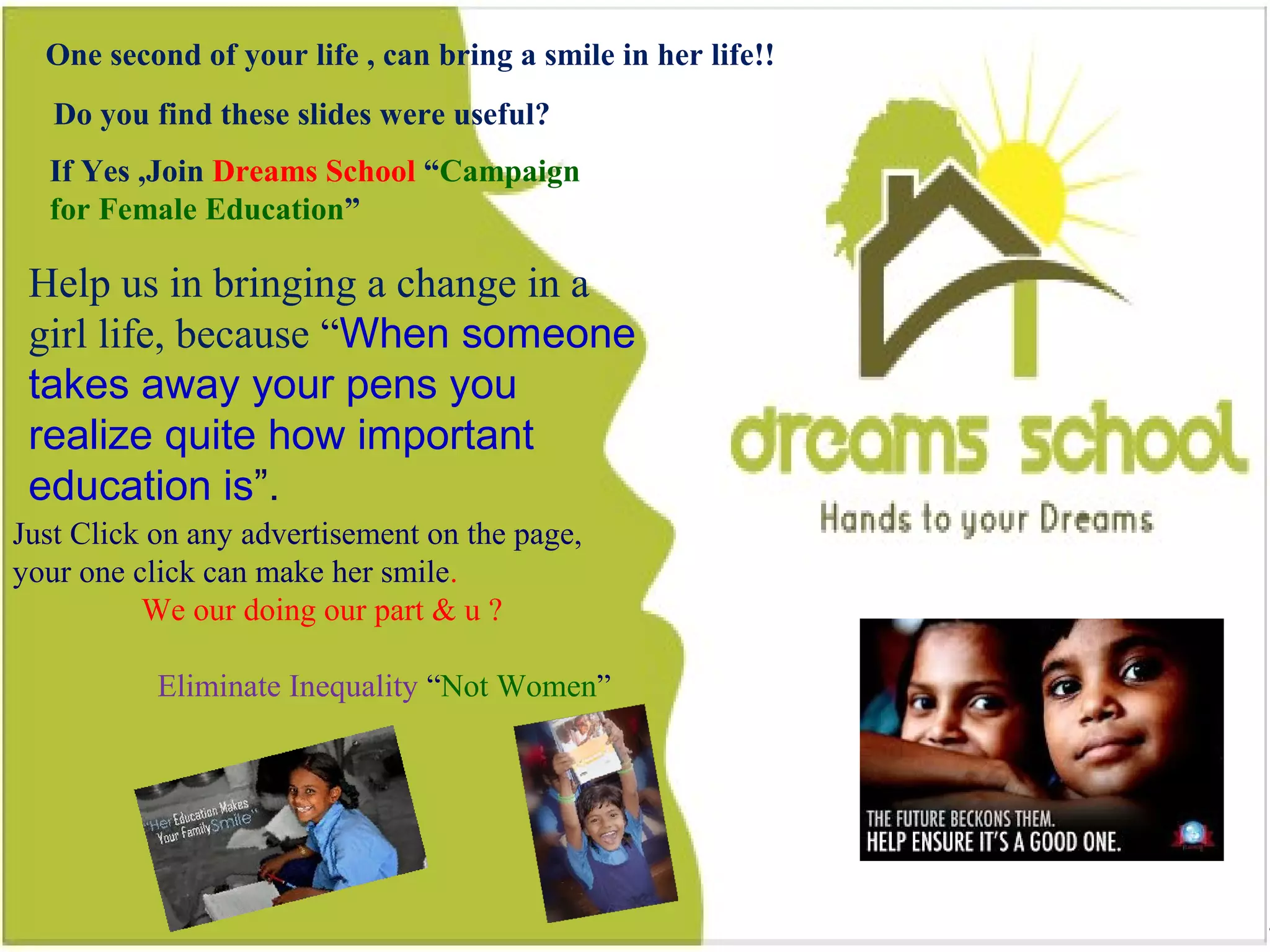 © Boardworks Ltd 20044 of 53
44
Do you find this slides were useful?
One second of your life , can bring a smile in a girl life
If Yes ,Join Dreams School “Campaign for Female Education”
Help us in bringing a change in a girl life, because “When
someone takes away your pens you realize quite
how important education is”.
Just Click on any advertisement on the page, your one
click can make her smile.
Eliminate Inequality “Not Women”
One second of your life , can bring a smile in her life!!
Do you find these slides were useful?
If Yes ,Join Dreams School “Campaign
for Female Education”
Help us in bringing a change in a
girl life, because “When someone
takes away your pens you
realize quite how important
education is”.
Just Click on any advertisement on the page,
your one click can make her smile.
We our doing our part & u ?
Eliminate Inequality “Not Women”
 