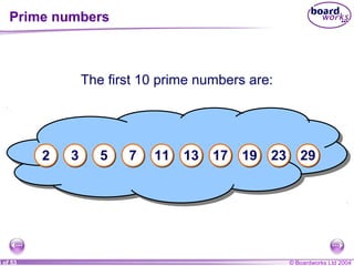© Boardworks Ltd 20044 of 53
The first 10 prime numbers are:
Prime numbers
2 3 5 7 11 13 17 19 23 29
 