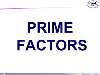 © Boardworks Ltd 20040 of 53
PRIME
FACTORS
 